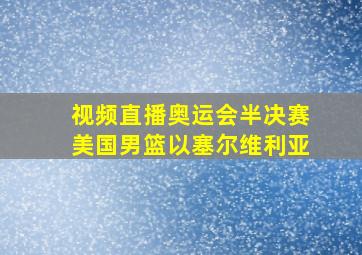 视频直播奥运会半决赛美国男篮以塞尔维利亚