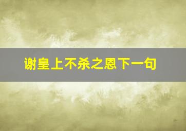 谢皇上不杀之恩下一句