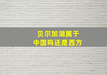 贝尔加湖属于中国吗还是西方