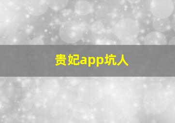 贵妃app坑人