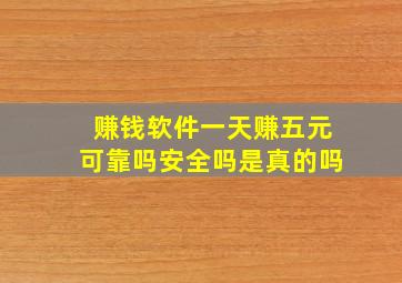 赚钱软件一天赚五元可靠吗安全吗是真的吗