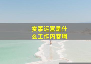 赛事运营是什么工作内容啊