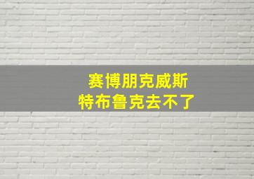 赛博朋克威斯特布鲁克去不了