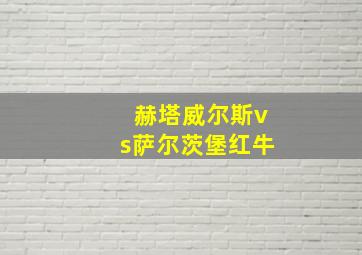 赫塔威尔斯vs萨尔茨堡红牛