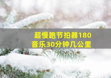 超慢跑节拍器180音乐30分钟几公里