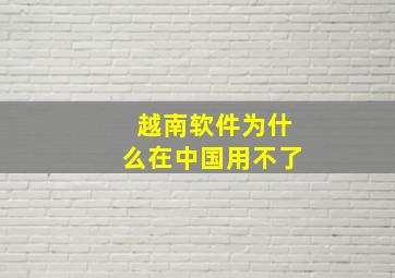 越南软件为什么在中国用不了