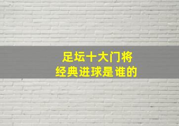 足坛十大门将经典进球是谁的