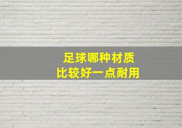 足球哪种材质比较好一点耐用