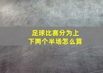 足球比赛分为上下两个半场怎么算