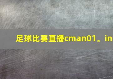 足球比赛直播cman01。in