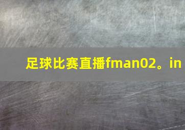 足球比赛直播fman02。in