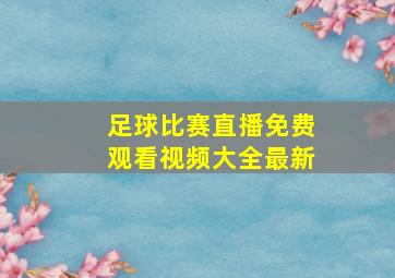 足球比赛直播免费观看视频大全最新