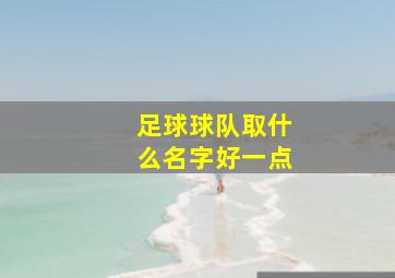 足球球队取什么名字好一点