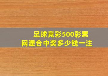 足球竞彩500彩票网混合中奖多少钱一注