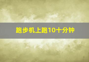 跑步机上跑10十分钟