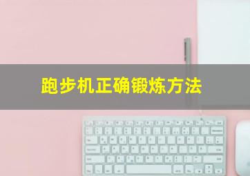 跑步机正确锻炼方法