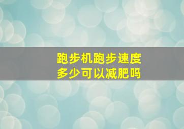 跑步机跑步速度多少可以减肥吗