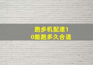 跑步机配速10能跑多久合适