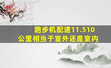 跑步机配速11.510公里相当于室外还是室内