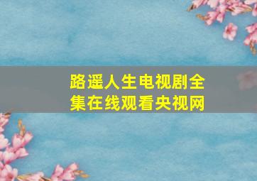 路遥人生电视剧全集在线观看央视网