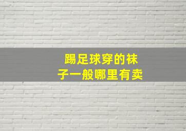 踢足球穿的袜子一般哪里有卖