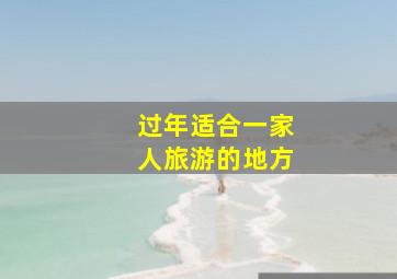 过年适合一家人旅游的地方