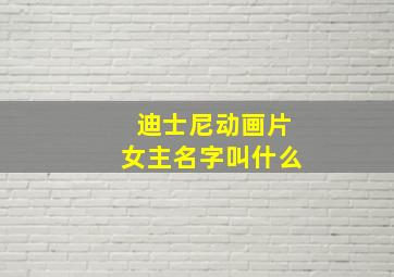 迪士尼动画片女主名字叫什么