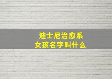 迪士尼治愈系女孩名字叫什么