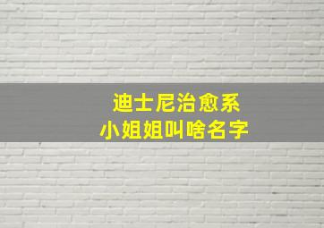 迪士尼治愈系小姐姐叫啥名字