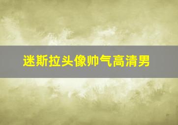 迷斯拉头像帅气高清男