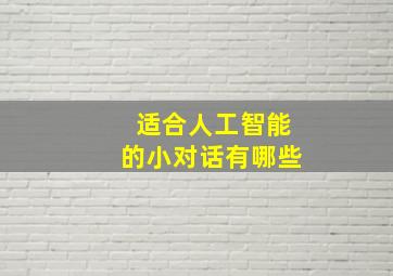 适合人工智能的小对话有哪些