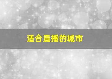 适合直播的城市