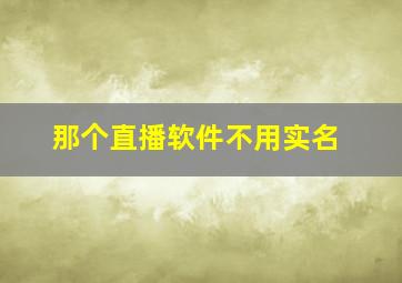 那个直播软件不用实名