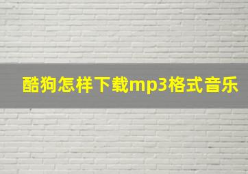 酷狗怎样下载mp3格式音乐