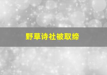 野草诗社被取缔