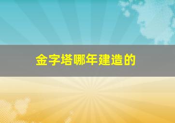 金字塔哪年建造的