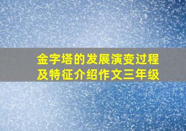 金字塔的发展演变过程及特征介绍作文三年级