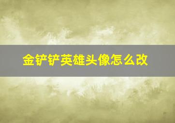 金铲铲英雄头像怎么改