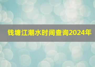 钱塘江潮水时间查询2024年