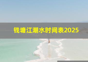 钱塘江潮水时间表2025