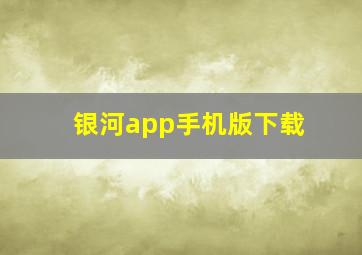 银河app手机版下载