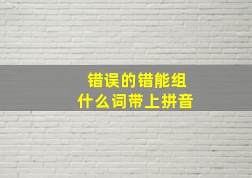 错误的错能组什么词带上拼音