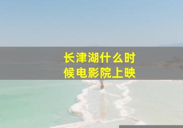 长津湖什么时候电影院上映