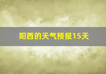 阳西的天气预报15天