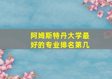 阿姆斯特丹大学最好的专业排名第几