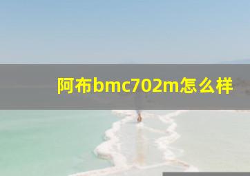 阿布bmc702m怎么样