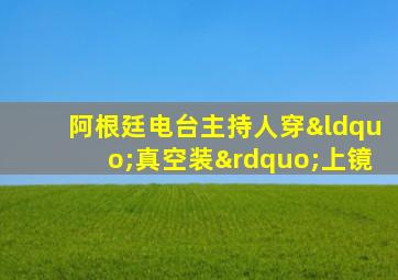 阿根廷电台主持人穿“真空装”上镜