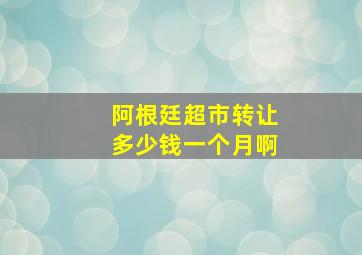 阿根廷超市转让多少钱一个月啊