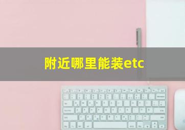 附近哪里能装etc