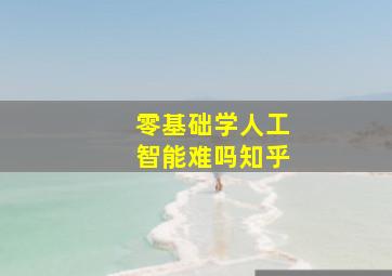 零基础学人工智能难吗知乎